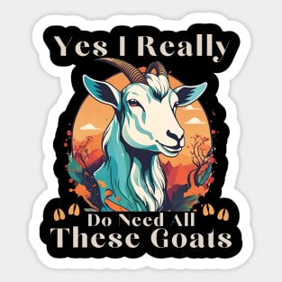 Yes I Really Do Need All These Goats - Goat Lover Farmer Sticker